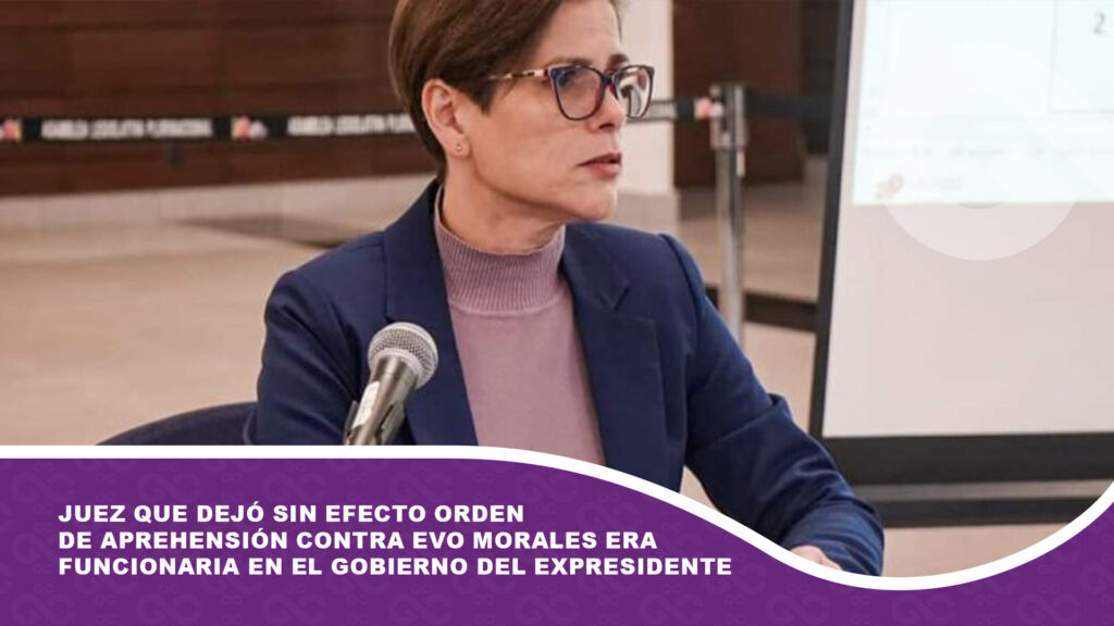 Juez que dejó sin efecto orden de aprehensión contra Evo Morales era funcionaria en el Gobierno del expresidente