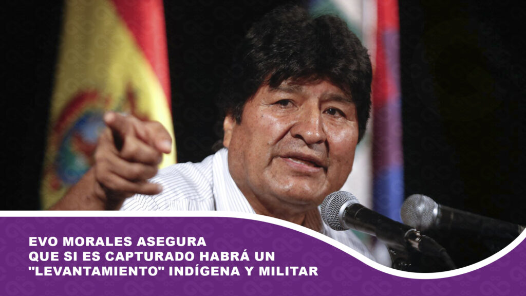 Evo Morales asegura que si es capturado habrá un «levantamiento» indígena y militar