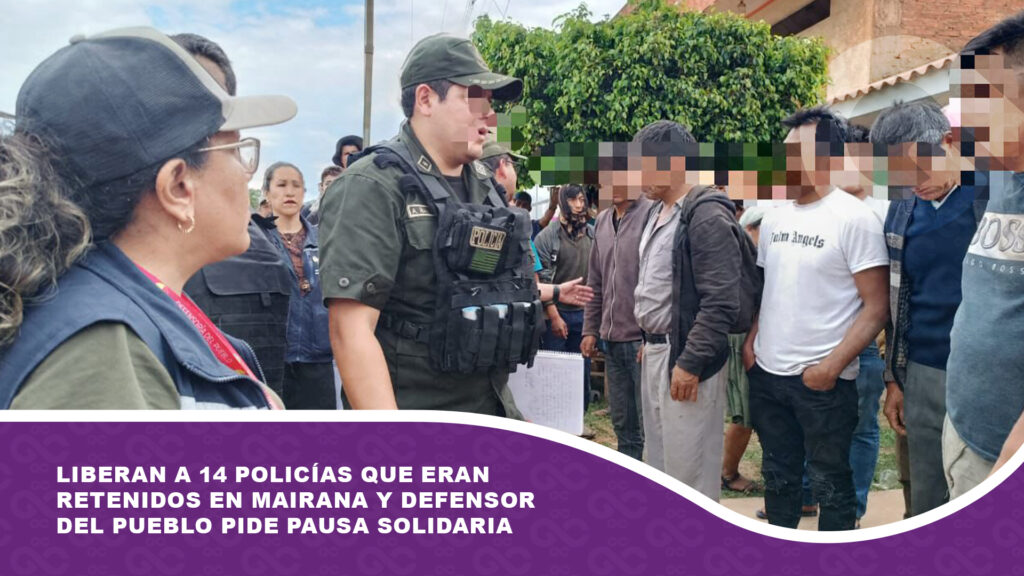 Liberan a 14 policías que eran retenidos en Mairana y Defensor del Pueblo pide pausa solidaria