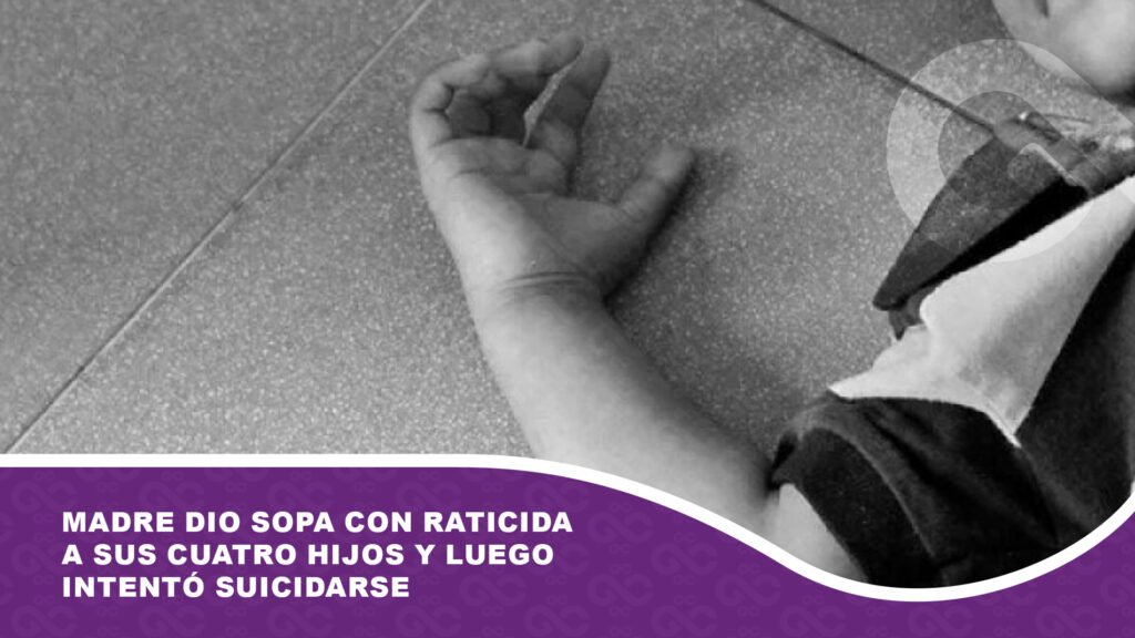 Madre dio sopa con raticida a sus cuatro hijos y luego intentó suicidarse