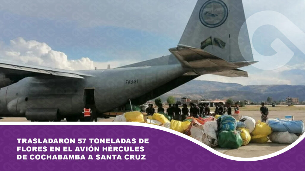 Trasladaron 57 toneladas de flores en el avión Hércules de Cochabamba a Santa Cruz