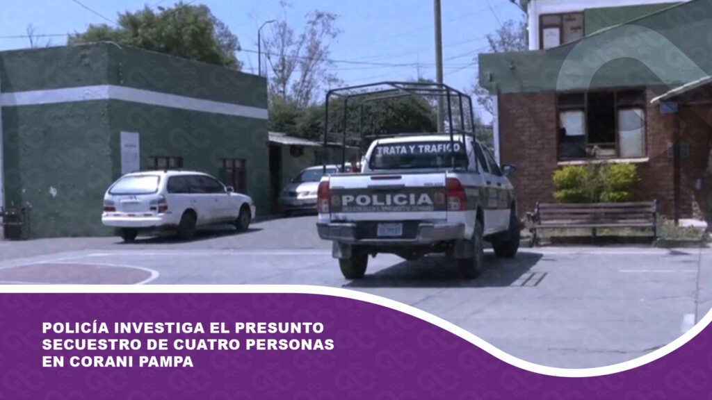 Policía investiga el presunto secuestro de cuatro personas en Corani Pampa