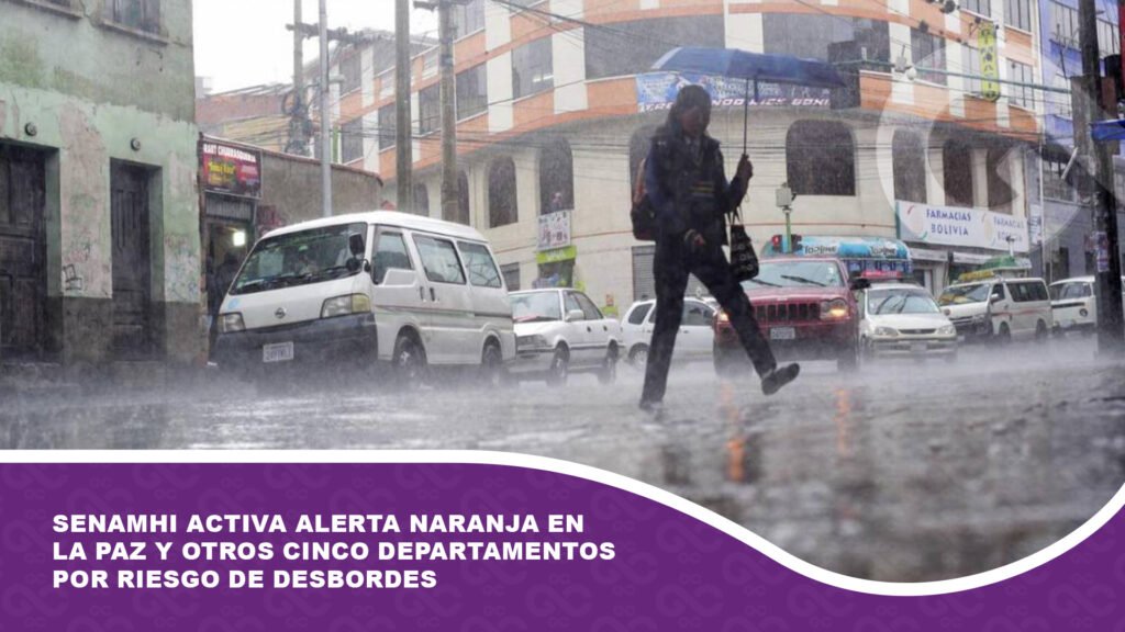 Senamhi activa alerta naranja en La Paz y otros cinco departamentos por riesgo de desbordes