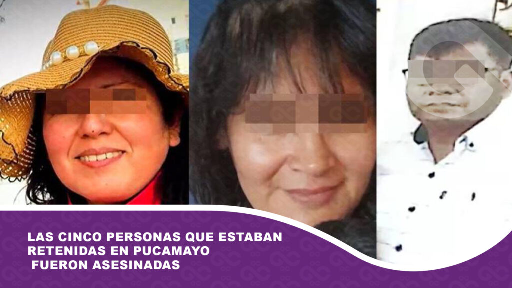 Las cinco personas que estaban retenidas en Pucamayo fueron asesinadas