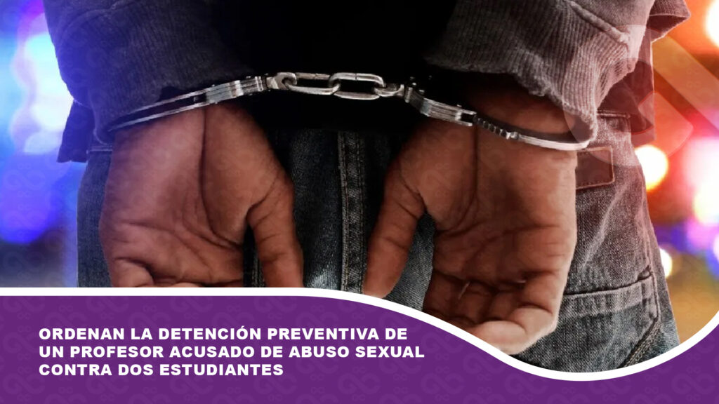 Ordenan la detención preventiva de un profesor acusado de abuso sexual contra dos estudiantes