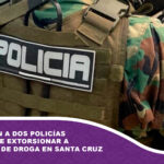 Aprehenden a dos policías acusados de extorsionar a ‘tragones’ de droga en Santa Cruz