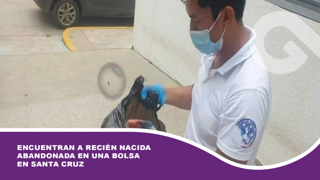 Encuentran a recién nacida abandonada en una bolsa en Santa Cruz; fue trasladada a una incubadora