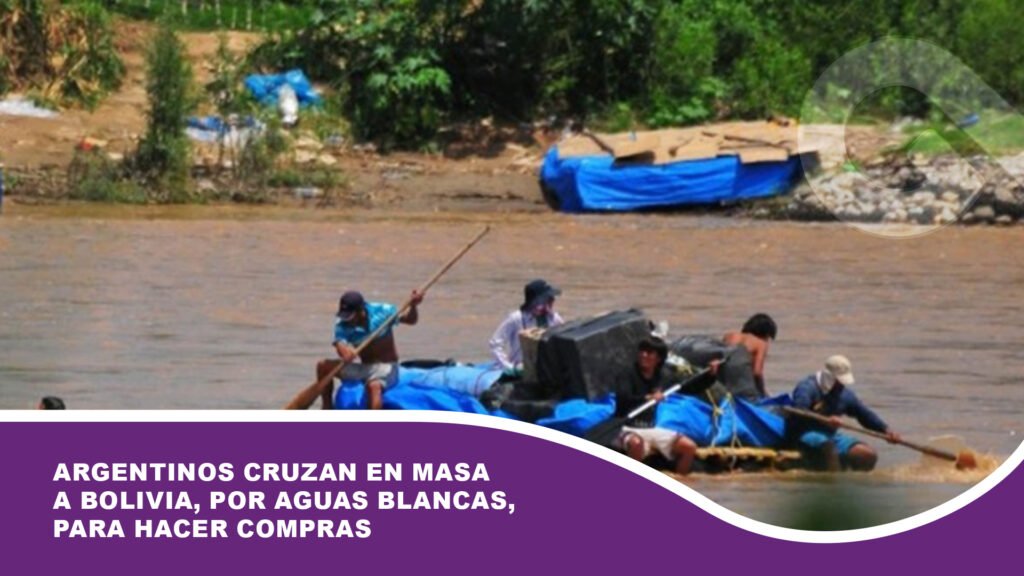 Argentinos cruzan en masa a Bolivia, por Aguas Blancas, para hacer compras