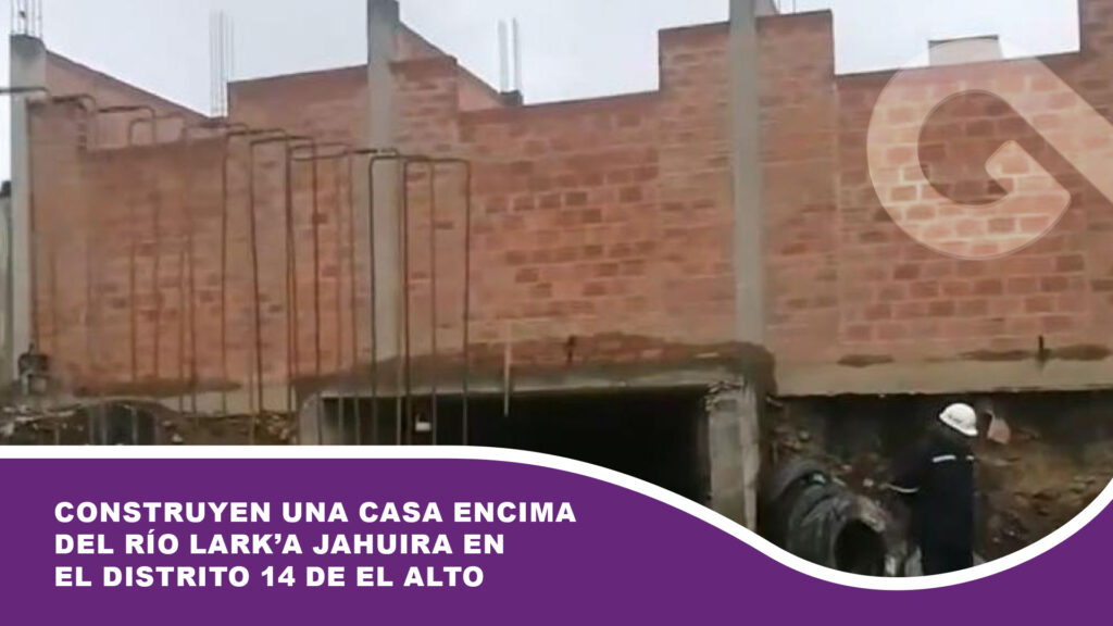 Construyen una casa encima del río Lark’a Jahuira en el Distrito 14 de El Alto