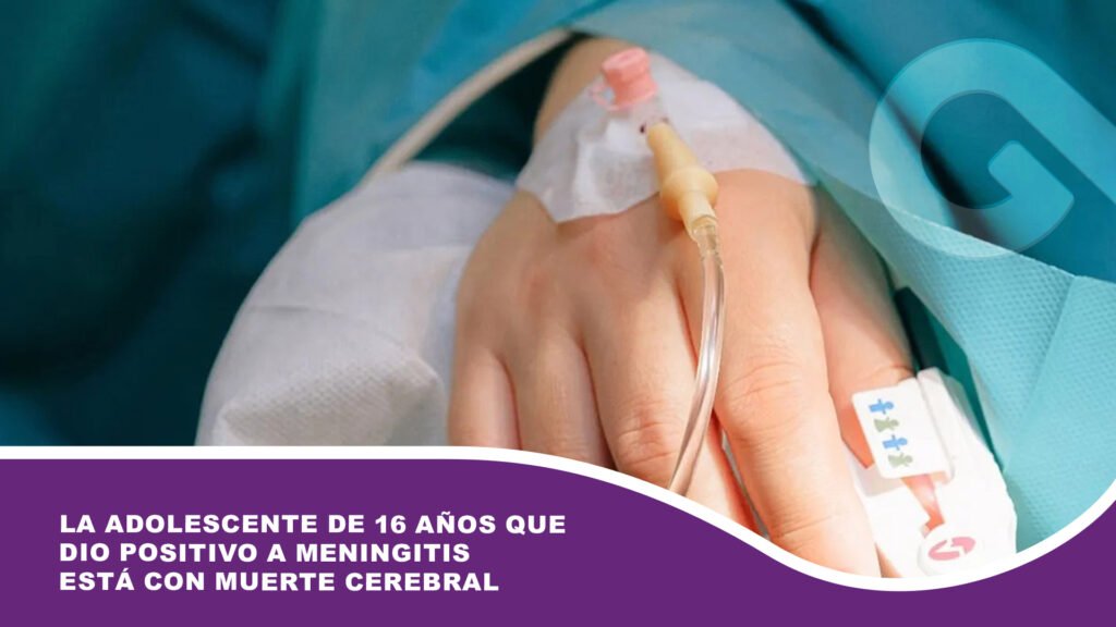 La adolescente de 16 años que dio positivo a meningitis está con muerte cerebral