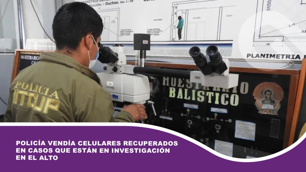 Policía vendía celulares recuperados en casos que están en investigación en El Alto