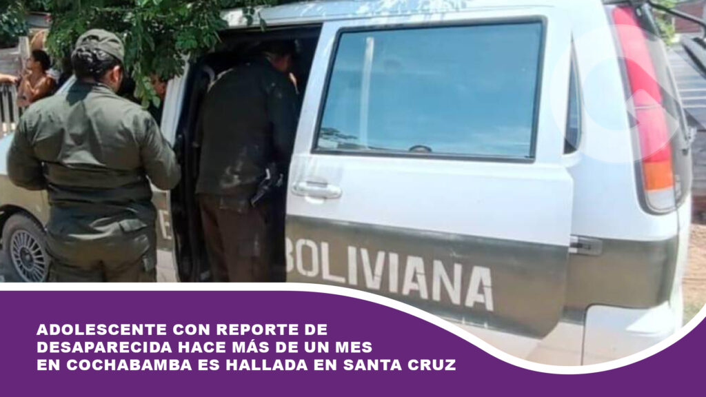 Adolescente con reporte de desaparecida hace más de un mes en Cochabamba es hallada en Santa Cruz