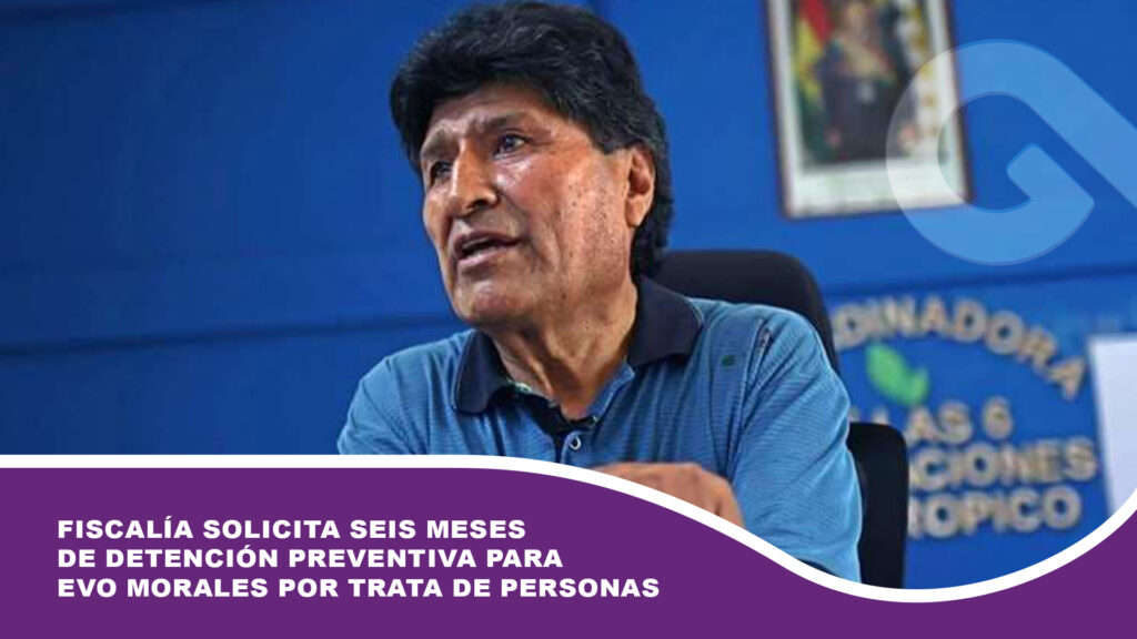 Fiscalía solicita seis meses de detención preventiva para Evo Morales por trata de personas