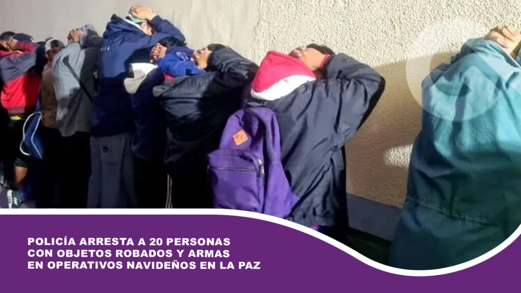 Policía arresta a 20 personas con objetos robados y armas en operativos navideños en La Paz