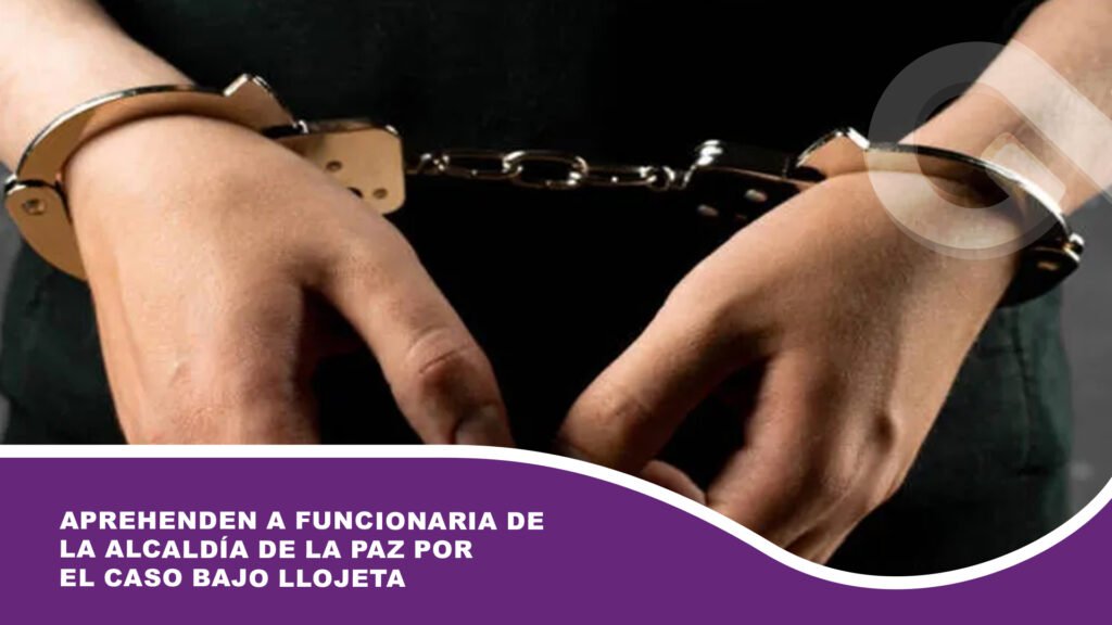 Aprehenden a funcionaria de la Alcaldía de La Paz por el caso Bajo Llojeta