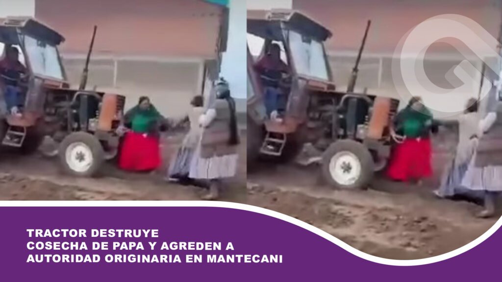 Tractor destruye cosecha de papa y agreden a autoridad originaria en Mantecani