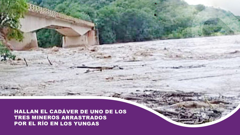 Hallan el cadáver de uno de los tres mineros arrastrados por el río en los Yungas