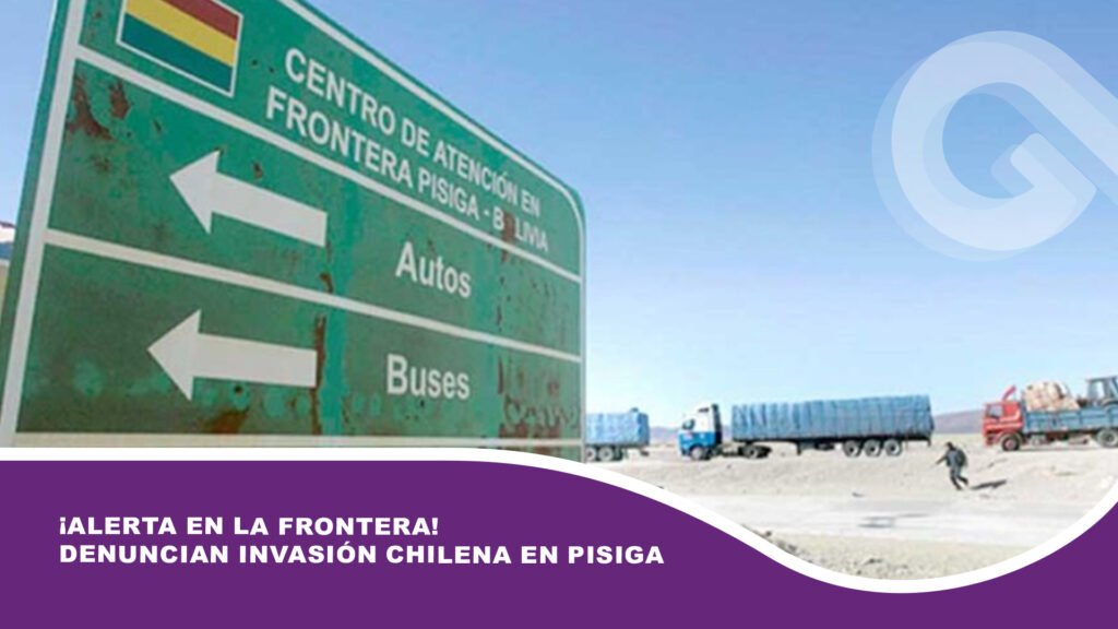 ¡Alerta en la frontera! Denuncian invasión chilena en Pisiga