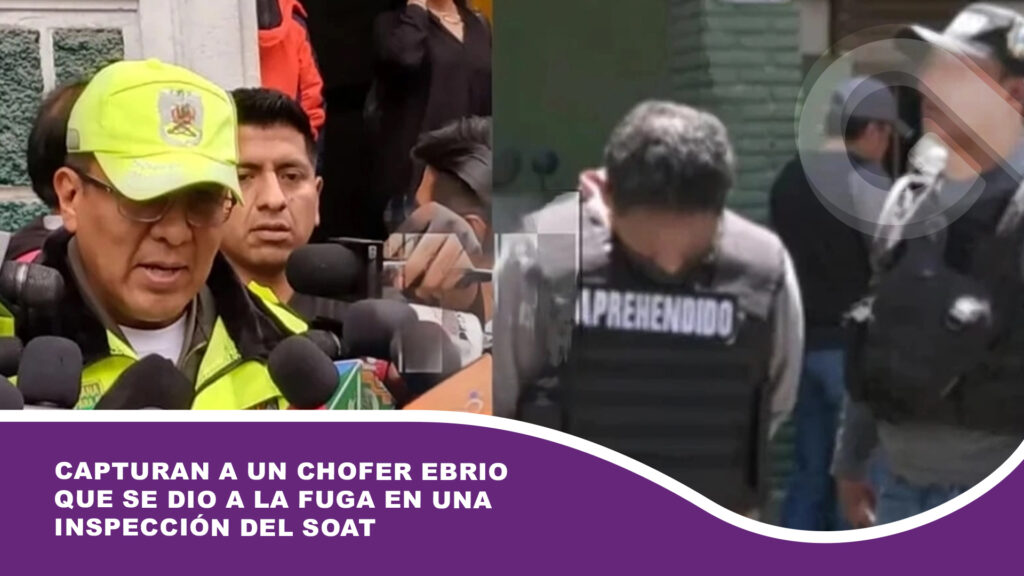 Capturan a un chofer ebrio que se dio a la fuga en una inspección del SOAT