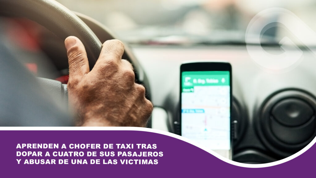 Aprenden a chofer de taxi tras dopar a cuatro de sus pasajeros y abusar de una de las victimas