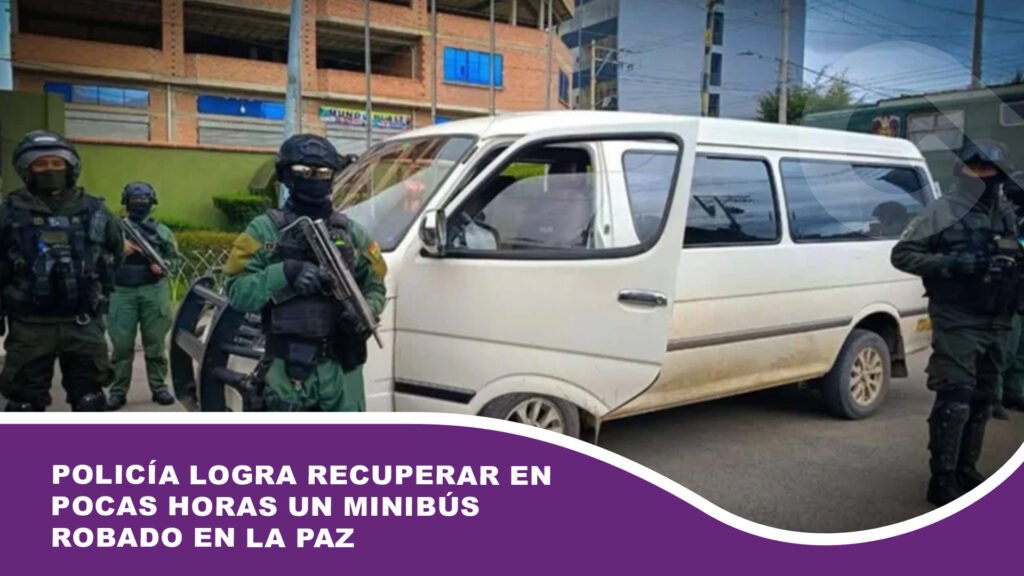 Policía logra recuperar en pocas horas un minibús robado en La Paz