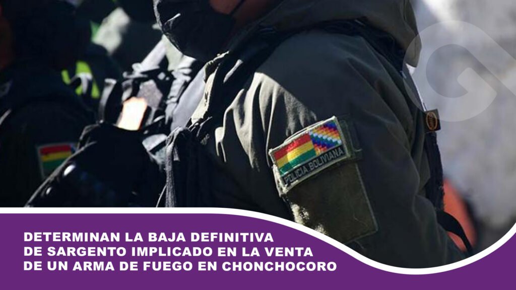 Determinan la baja definitiva de sargento implicado en la venta de un arma de fuego en Chonchocoro