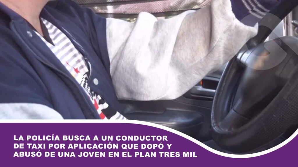 La Policía busca a un conductor de taxi por aplicación que dopó y abusó de una joven en el Plan Tres Mil