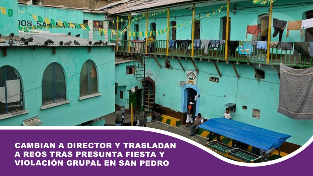 Cambian a director y trasladan a reos tras presunta fiesta y violación grupal en San Pedro