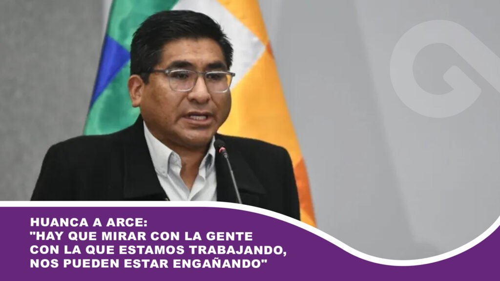 Huanca a Arce: «Hay que mirar con la gente con la que estamos trabajando, nos pueden estar engañando»