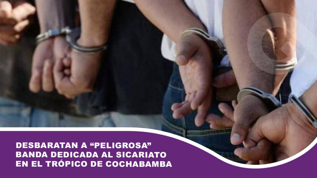 Desbaratan a “peligrosa” banda dedicada al sicariato en el Trópico de Cochabamba
