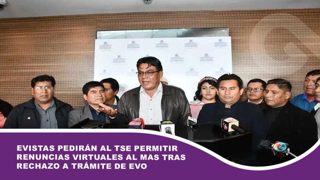 Evistas pedirán al TSE permitir renuncias virtuales al MAS tras rechazo a trámite de Evo