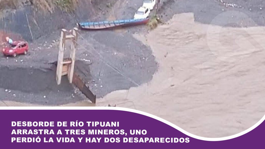 Desborde de río Tipuani arrastra a tres mineros, uno perdió la vida y hay dos desaparecidos