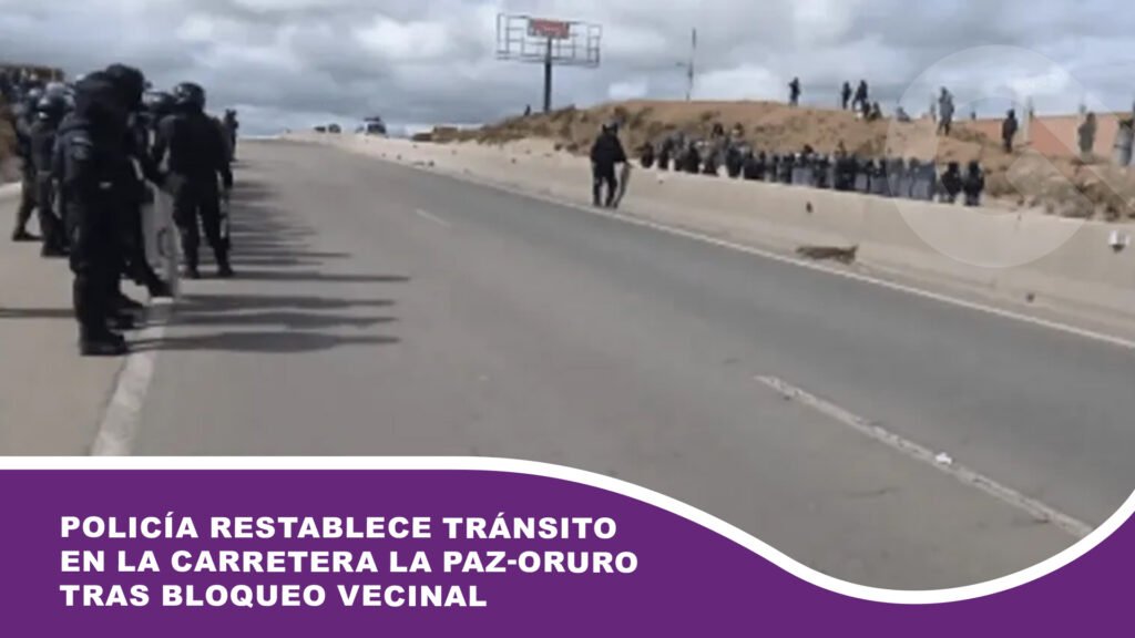 Policía restablece tránsito en la carretera La Paz-Oruro tras bloqueo vecinal