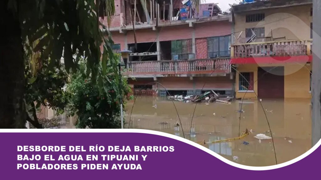 Desborde del río deja barrios bajo el agua en Tipuani y pobladores piden ayuda