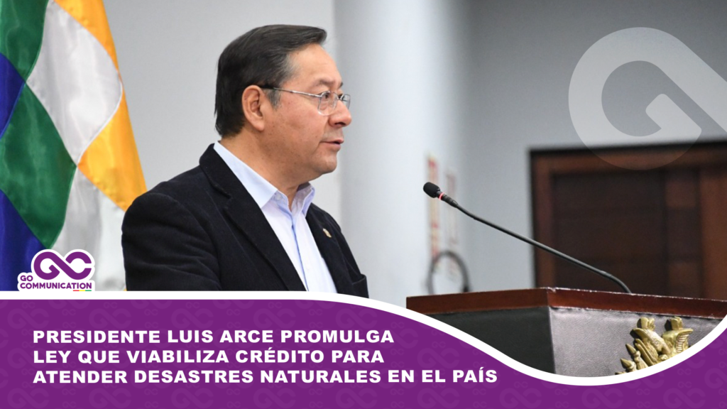 Presidente Luis Arce promulga ley que viabiliza crédito para atender desastres naturales en el país