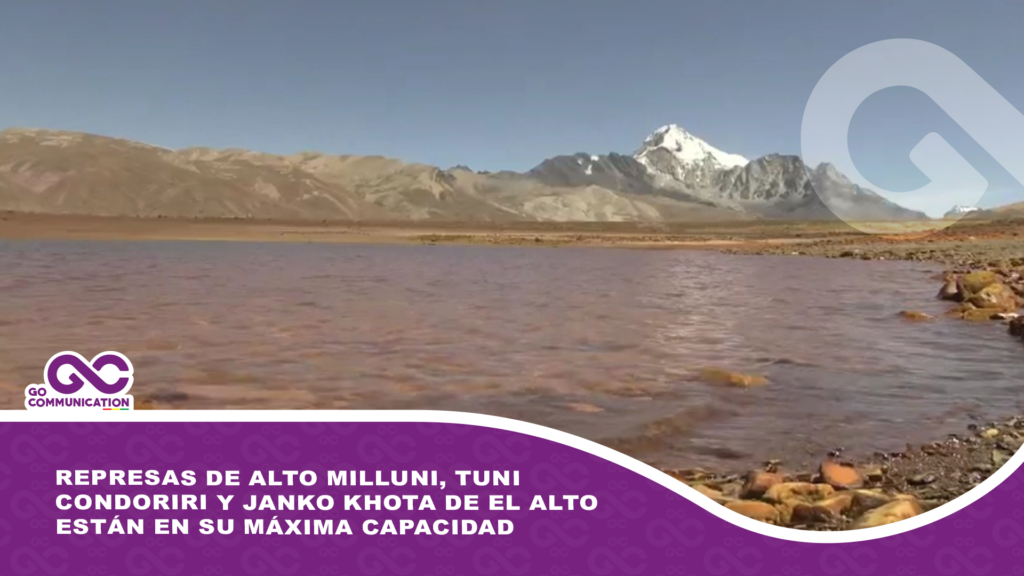 Represas de Alto Milluni, Tuni Condoriri y Janko Khota de El Alto están en su máxima capacidad 