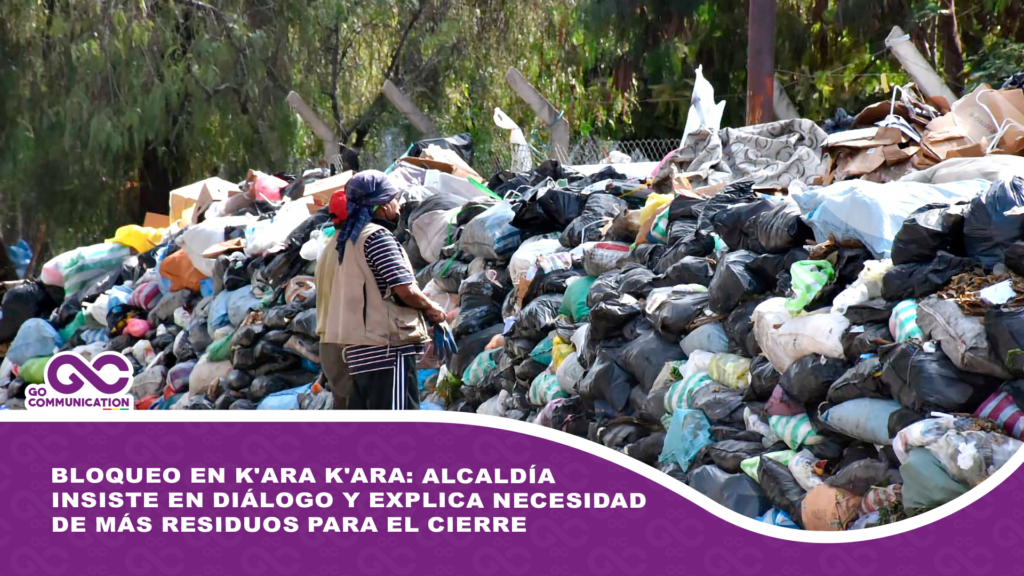 Bloqueo en K’ara K’ara: Alcaldía insiste en diálogo y explica necesidad de más residuos para el cierre