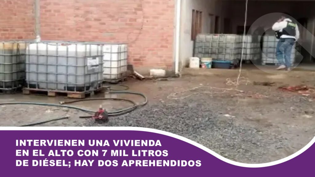 Intervienen una vivienda en El Alto con 7 mil litros de diésel; hay dos aprehendidos