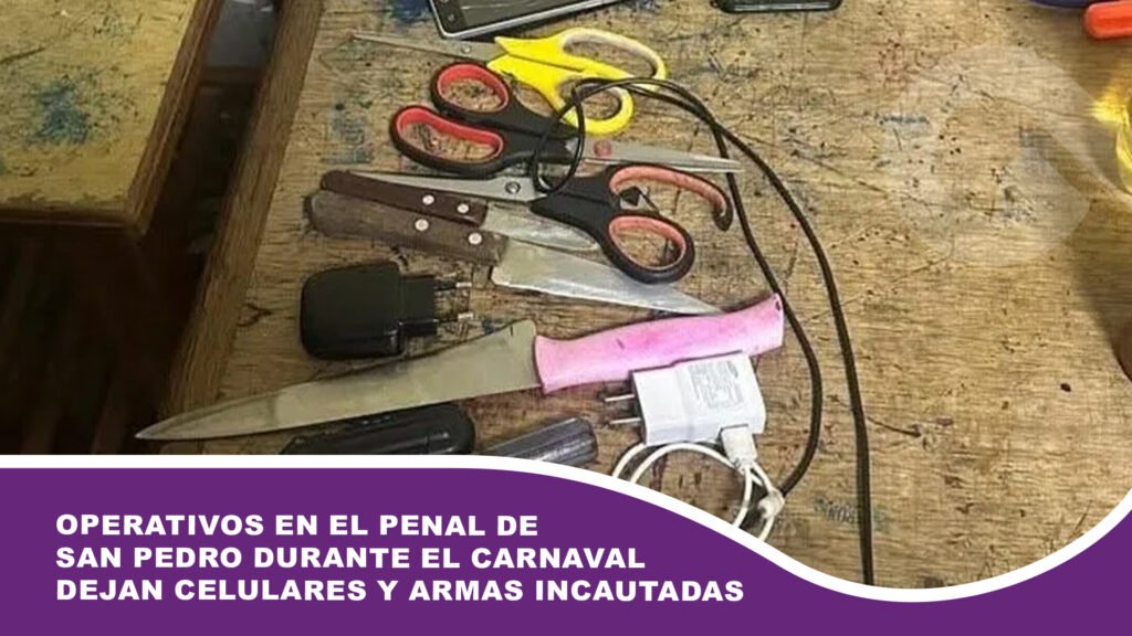 Operativos en el penal de San Pedro durante el Carnaval dejan celulares y armas incautadas