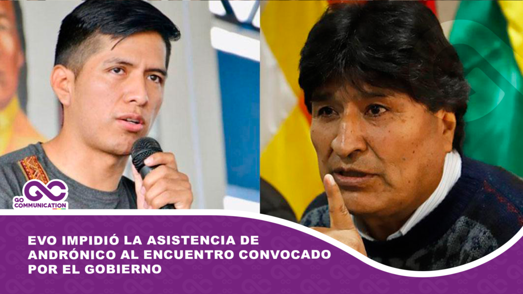 Evo impidió la asistencia de Andrónico al encuentro convocado por el Gobierno