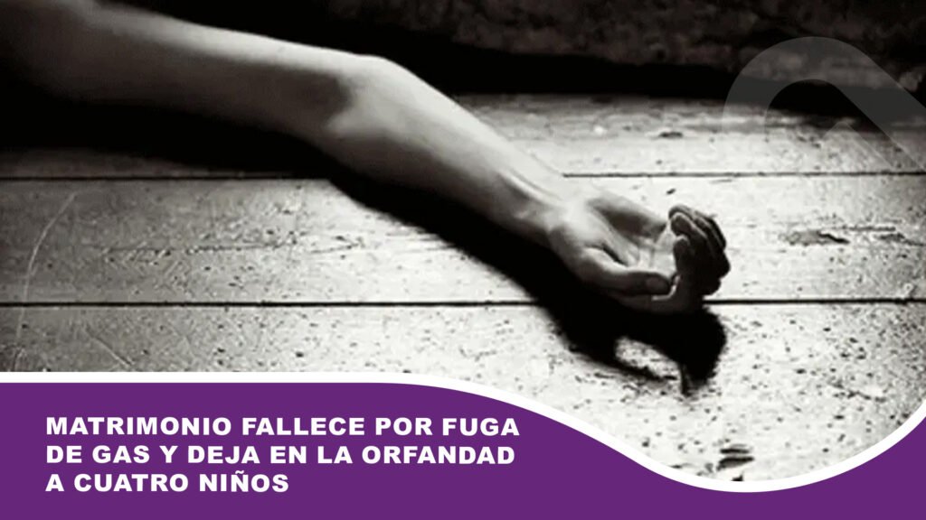 Matrimonio fallece por fuga de gas y deja en la orfandad a cuatro niños