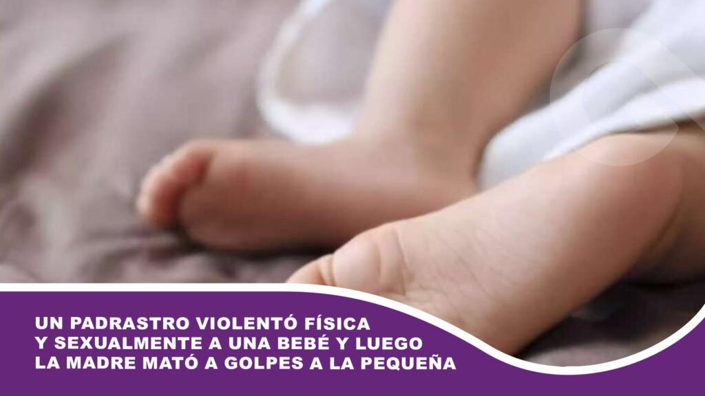 Un padrastro violentó física y sexualmente a una bebé y luego la madre mató a golpes a la pequeña