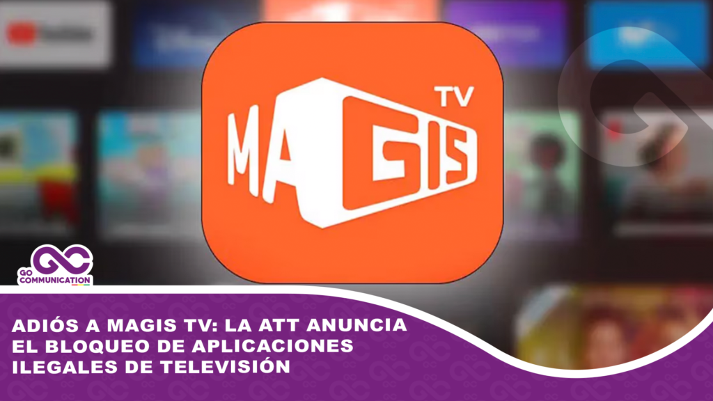 Adiós a Magis Tv: La ATT anuncia el bloqueo de aplicaciones ilegales de televisión