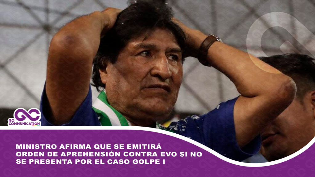 Ministro afirma que se emitirá orden de aprehensión contra Evo si no se presenta por el caso Golpe I
