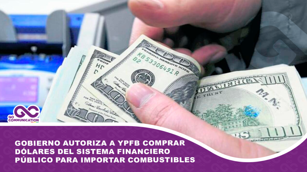 Gobierno autoriza a YPFB comprar dólares del sistema financiero público para importar combustibles
