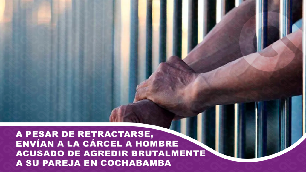 A pesar de retractarse, envían a la cárcel a hombre acusado de agredir brutalmente a su pareja en Cochabamba