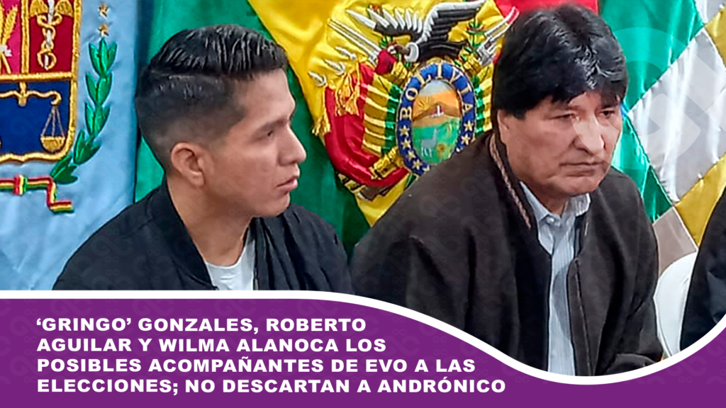 ‘Gringo’ Gonzales, Roberto Aguilar y Wilma Alanoca los posibles acompañantes de Evo a las elecciones; no descartan a Andrónico