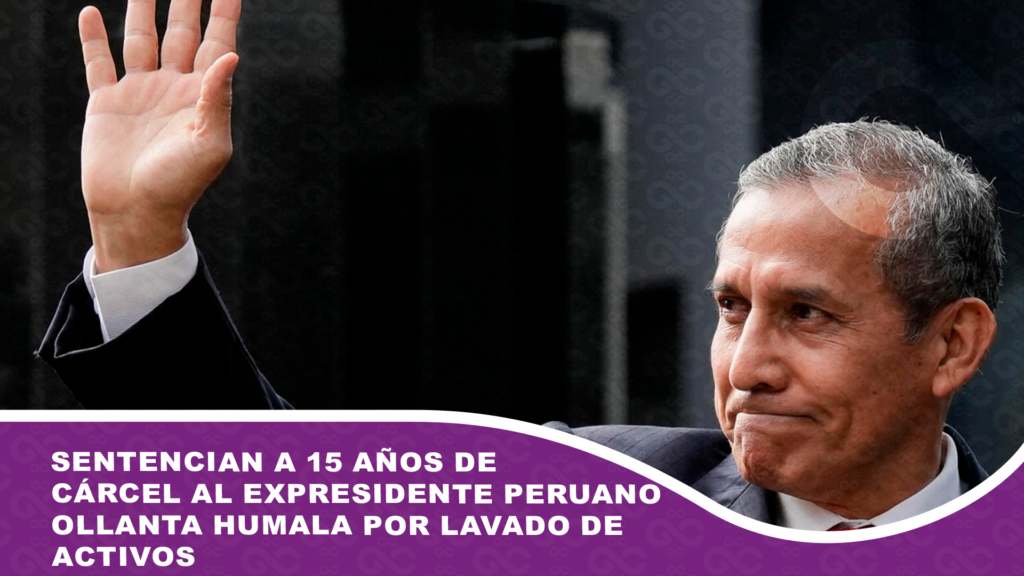 Sentencian a 15 años de cárcel al expresidente peruano Ollanta Humala por lavado de activos