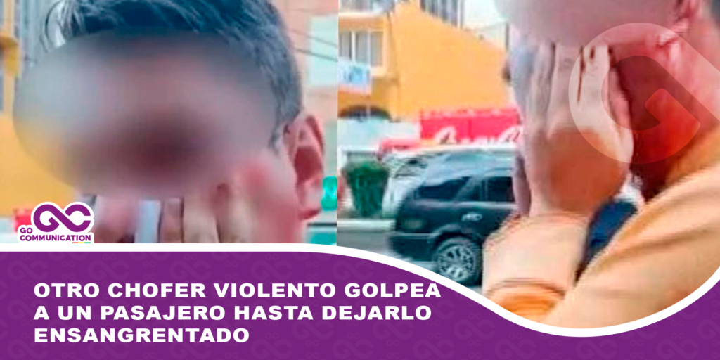 Otro chofer violento golpea a un pasajero hasta dejarlo ensangrentado