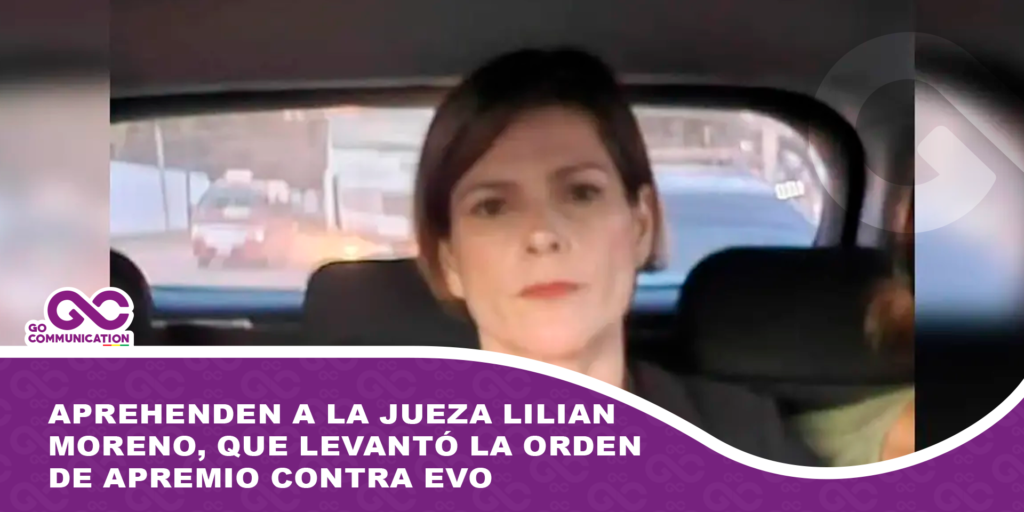 Aprehenden a la jueza Lilian Moreno, que levantó la orden de apremio contra Evo